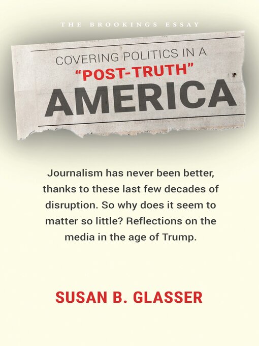 Title details for Covering Politics in a "Post-Truth" America by Susan B. Glasser - Available